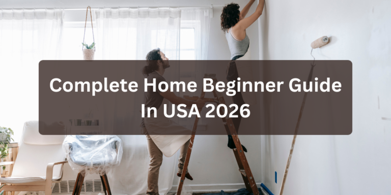 Complete Home Beginner Guide In USA 2026