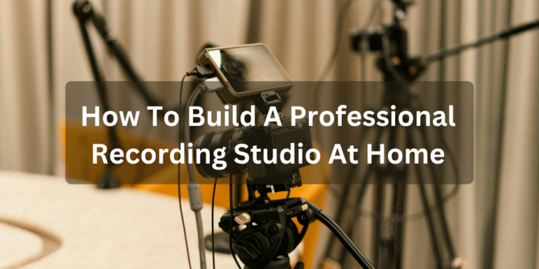 How To Build A Professional Recording Studio At Home