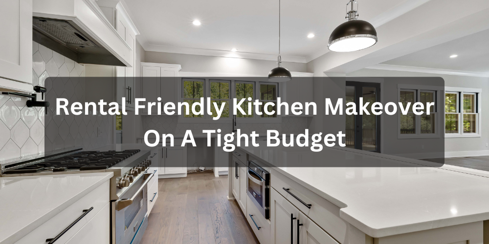 Rental Friendly Kitchen Makeover On A Tight Budget