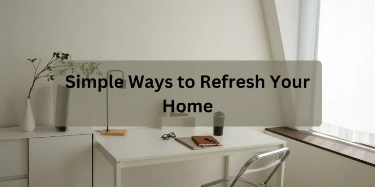 Simple Ways to Refresh Your Home